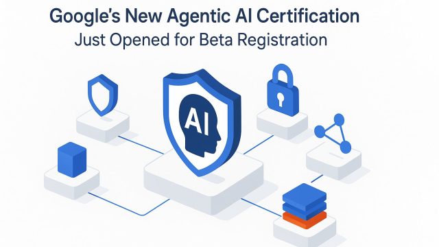 Google’s New Agentic AI Certification Just Opened for Beta Registration